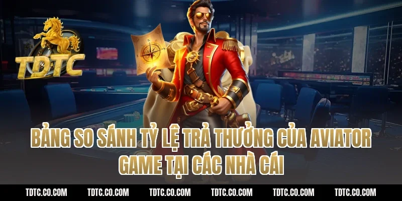 Bảng So Sánh Tỷ Lệ Trả Thưởng Của Aviator Game Tại Các Nhà Cái