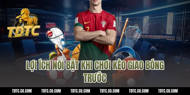 Lợi ích nổi bật khi chơi kèo giao bóng trước