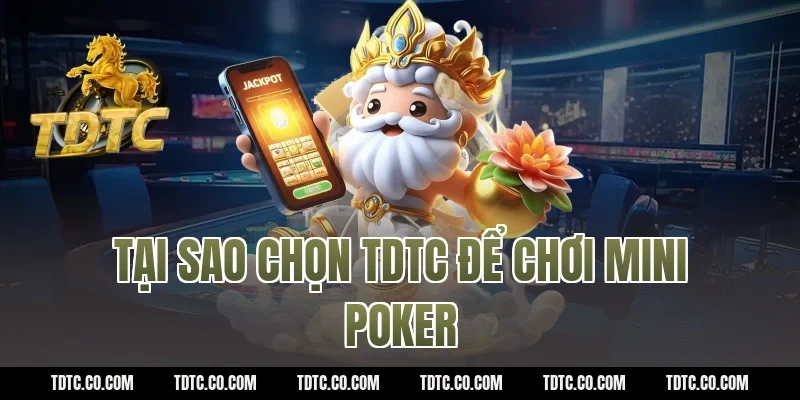Tại sao chọn TDTC để chơi mini poker