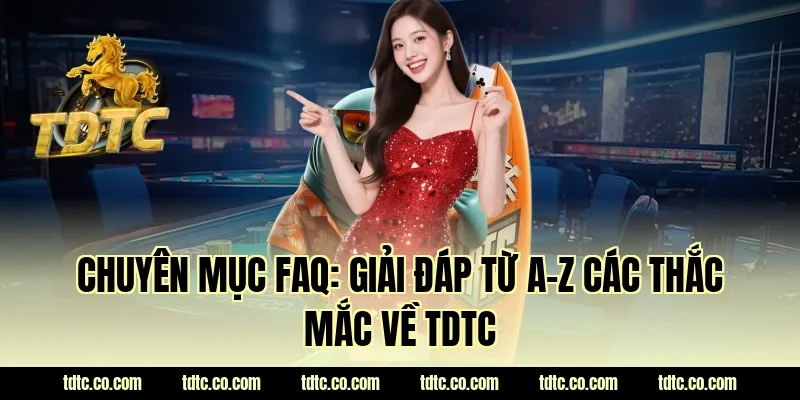 Chuyên mục FAQ: Giải đáp từ A-Z các thắc mắc về TDTC